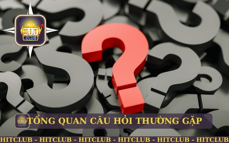 Tổng Hợp Câu Hỏi Thường Gặp Về Game Hitclub 1 TỔNG QUAN CÂU HỎI THƯỞNG GẶP KHI CHƠI GAME HITCLUB