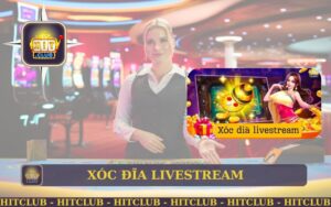 XÓC ĐĨA LIVESTREAM AN TOÀN TẠI GAME HIT CLUB